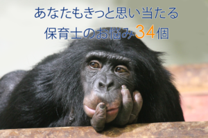 あなたもきっと思い当たる保育士のお悩み34個