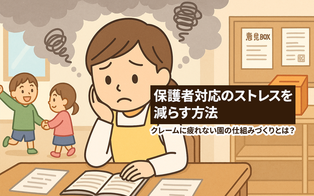 保護者対応のストレスを減らす方法~クレームに疲れない園の仕組みづくりとは?