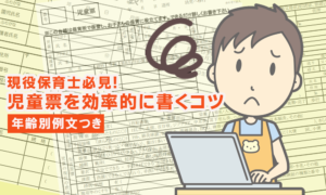 現役保育士必見！ 児童票を効率的に書くコツ【年齢別例文つき】