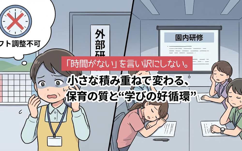 「時間がない」を言い訳にしない。小さな積み重ねで変わる、保育の質と“学びの好循環”