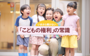 いまさら聞けない「こどもの権利」の常識