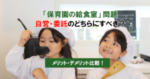 保育園の給食室　自営・委託のメリット・デメリット