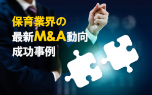 保育業界の最新M＆A動向・成功事例