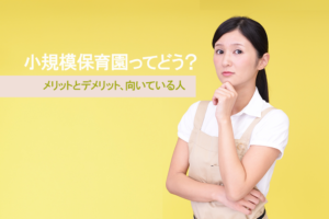 小規模保育園ってどう？　メリットとデメリット、向いている人